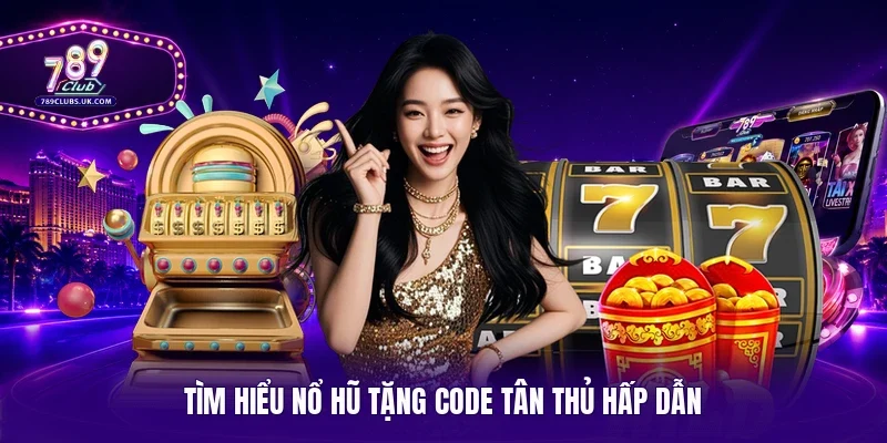 Tìm hiểu nổ hũ tặng code tân thủ hấp dẫn